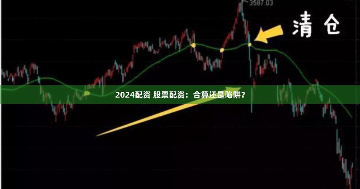 2024配资 股票配资：合算还是陷阱？