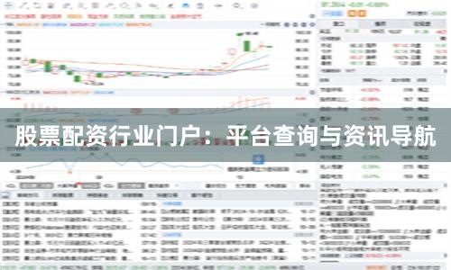 股票配资行业门户：平台查询与资讯导航
