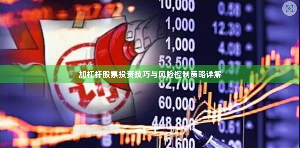 加杠杆股票投资技巧与风险控制策略详解