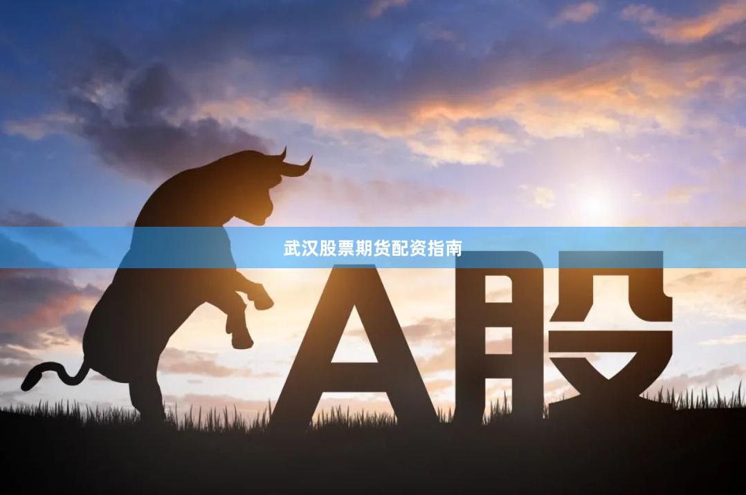武汉股票期货配资指南