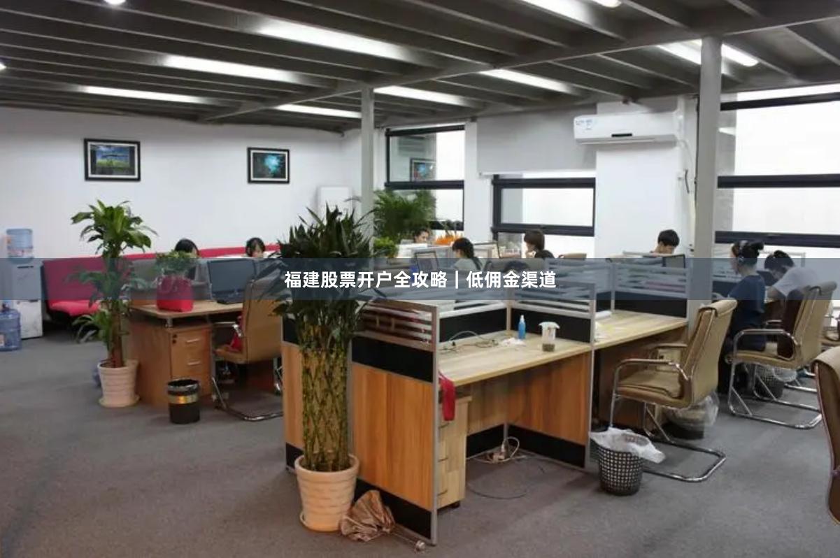 福建股票开户全攻略｜低佣金渠道