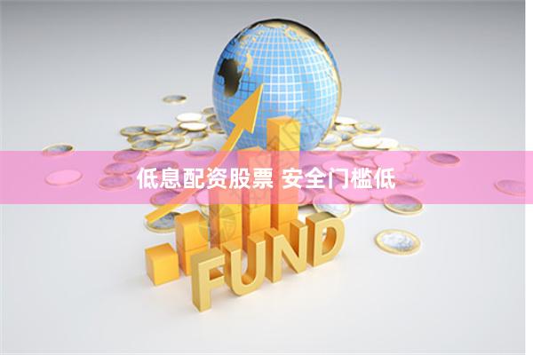 低息配资股票 安全门槛低