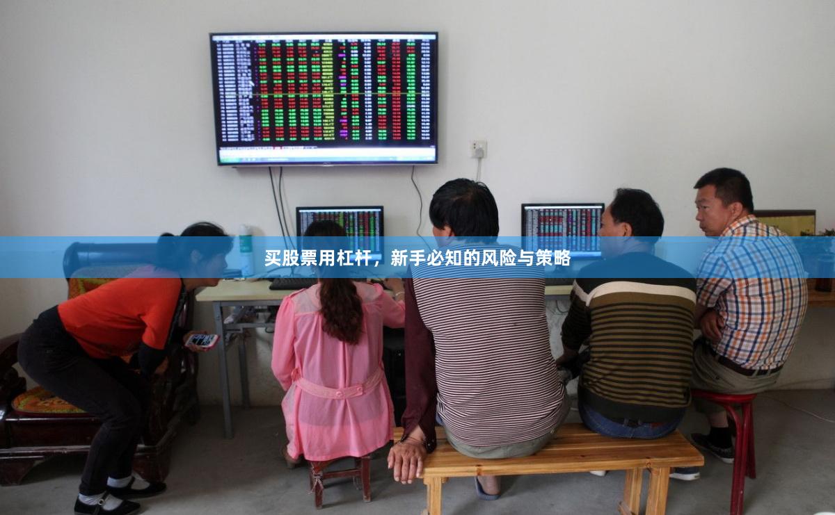 买股票用杠杆，新手必知的风险与策略