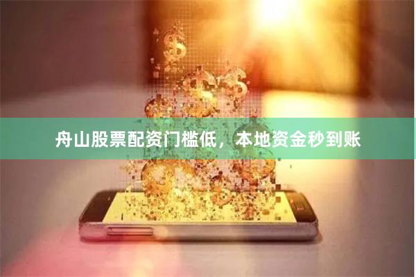 舟山股票配资门槛低，本地资金秒到账